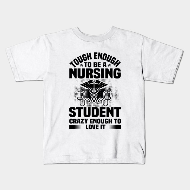Tough Enough To Be A Nursing Student Crazy Enough To Love It Kids T-Shirt by 4Zimage